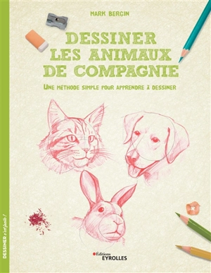 Dessiner les animaux de compagnie : une méthode simple pour apprendre à dessiner - Mark Bergin