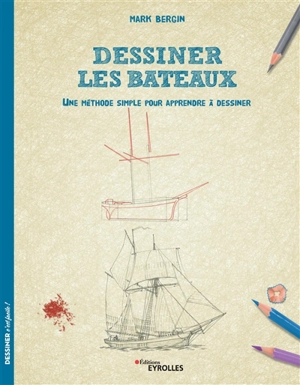 Dessiner les bateaux : une méthode simple pour apprendre à dessiner - Mark Bergin