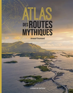 Atlas des routes mythiques - Arnaud Goumand