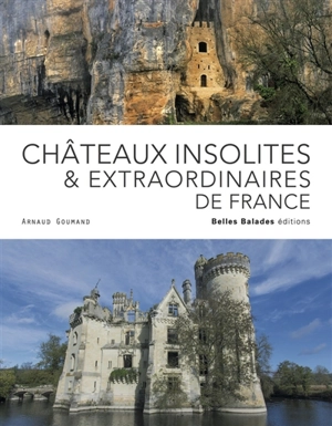 Châteaux insolites & extraordinaires de France - Arnaud Goumand