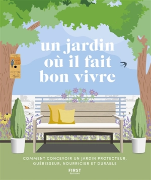 Un jardin où il fait bon vivre : comment concevoir un jardin protecteur, guérisseur, nourricier et durable