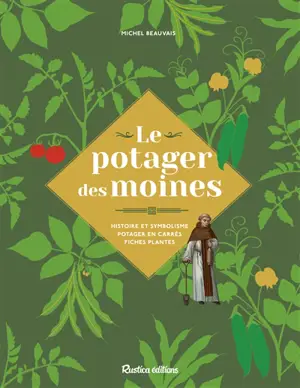 Le potager des moines : histoire et symbolisme, potager en carrés, fiches plantes - Michel Beauvais