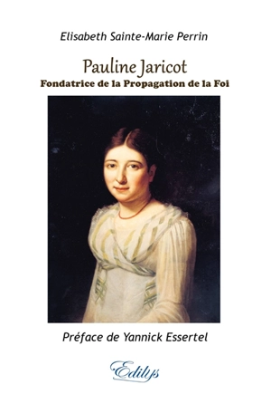 Pauline Jaricot : fondatrice de la Société pour la propagation de la foi : 1799-1862 - Elisabeth Sainte-Marie Perrin