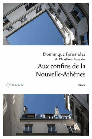 Aux confins de la Nouvelle-Athènes - Dominique Fernandez