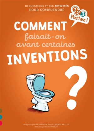 Comment faisait-on avant certaines inventions ? : 10 questions et des activités pour comprendre - Sophie Fromager