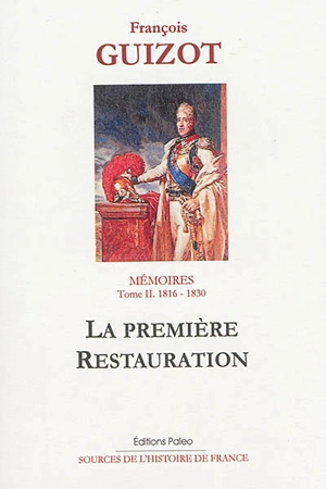 Mémoires pour servir à l'histoire de mon temps. Vol. 2. La première Restauration : 1816-1830 - François Guizot