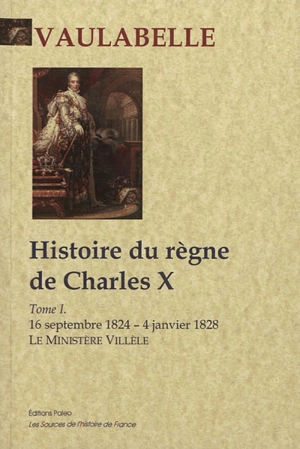 Histoire du règne de Charles X. Vol. 1. Le ministère Villèle : 16 septembre 1824-4 janvier 1828 - Achille de Vaulabelle
