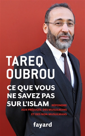 Ce que vous ne savez pas sur l'islam : répondre aux préjugés des musulmans et des non-musulmans - Tareq Oubrou