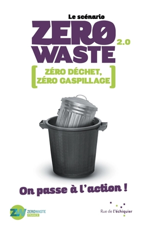 Le scénario zero waste 2.0 : zéro déchet, zéro gaspillage : on passe à l'action ! - Zerowaste France