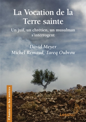 La vocation de la Terre sainte : perspectives juives, chrétiennes et musulmanes sur la Terre sainte - David Meyer