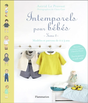 Intemporels pour bébés : modèles et patrons de 0 à 3 ans. Vol. 2 - Astrid Le Provost