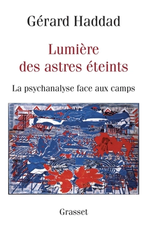 Lumière des astres éteints : la psychanalyse face au camp - Gérard Haddad