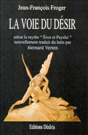 La voie du désir : selon le mythe Eros et Psyché - Jean-François Froger