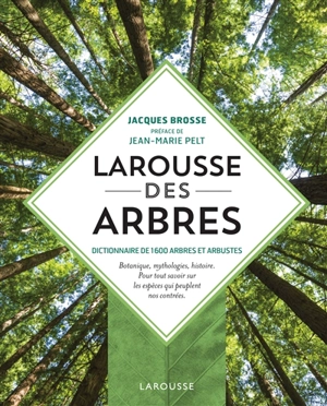 Larousse des arbres : dictionnaire de 1.600 arbres et arbustes : botanique, mythologies, histoire : pour tout savoir sur les espèces qui peuplent nos contrées - Jacques Brosse