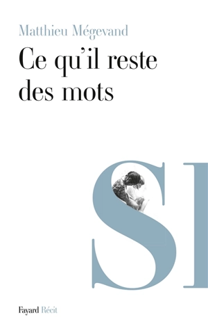 Ce qu'il reste des mots : récit - Matthieu Mégevand