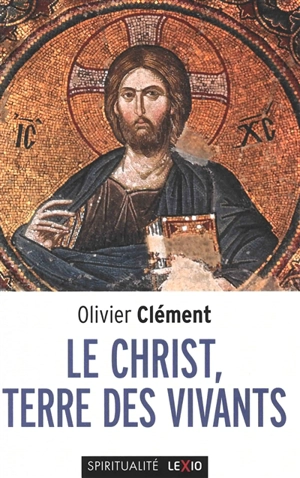 Le Christ, terre des vivants : essais théologiques - Olivier Clément