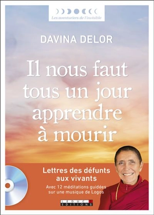 Il nous faut tous un jour apprendre à mourir : lettres des défunts aux vivants - Davina Delor