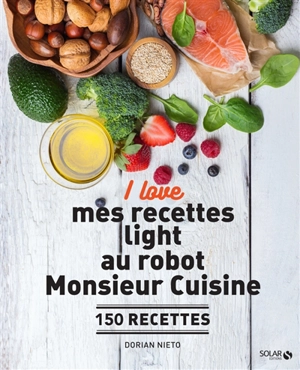 I love mes recettes light au robot Monsieur Cuisine : 150 recettes - Dorian Nieto