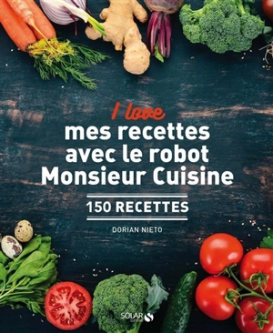 I love mes recettes avec le robot Monsieur Cuisine : 150 recettes - Dorian Nieto