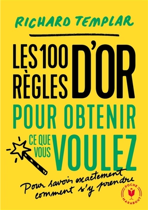 Les 100 règles d'or pour obtenir ce que vous voulez : pour savoir exactement comment s'y prendre - Richard Templar