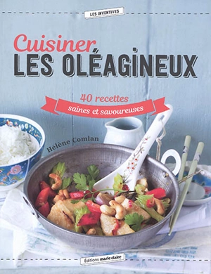 Cuisiner les oléagineux : 40 recettes saines et savoureuses - Hélène Comlan