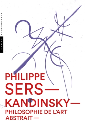 Kandinsky : philosophie de l'art abstrait : peinture, poésie, scénographie - Philippe Sers