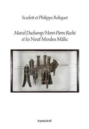Marcel Duchamp-Henri-Pierre Roché et les Neuf moules Mâlic - Scarlett Reliquet