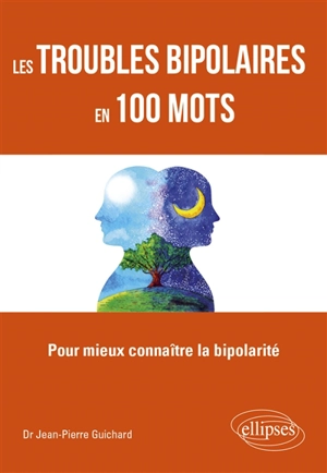 Les troubles bipolaires en 100 mots : pour mieux connaître la bipolarité - Jean-Pierre Guichard