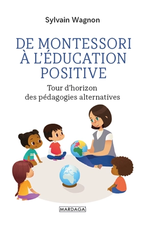 De Montessori à l'éducation positive : tour d'horizon des pédagogies alternatives - Sylvain Wagnon