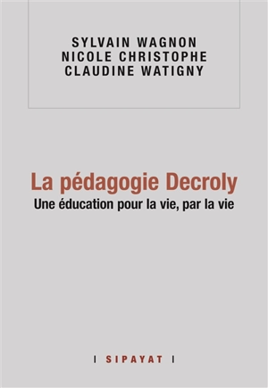 La pédagogie Decroly : une éducation pour la vie, par la vie - Sylvain Wagnon