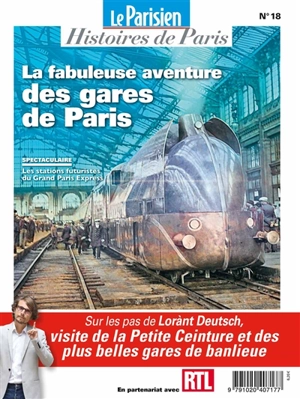 Parisien (Le), hors série : histoires de Paris, n° 18. La fabuleuse aventure des gares de Paris : sur les pas de Lorànt Deutsch, visite de la Petite Ceinture et des plus belles gares de banlieue