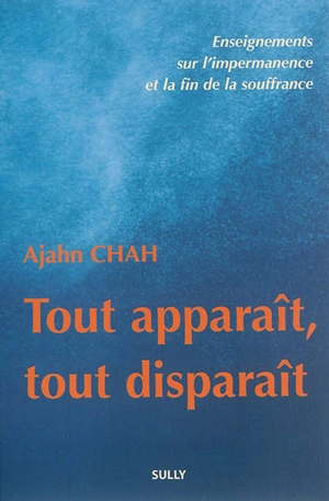 Tout apparaît, tout disparaît : enseignements sur l'impermanence et la fin de la souffrance - Achaan Chah