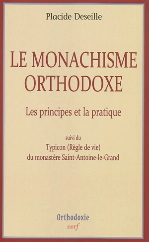 Le monachisme orthodoxe : les principes et la pratique. Typicon (règle de vie) du monastère Saint-Antoine-le-Grand - Placide Deseille