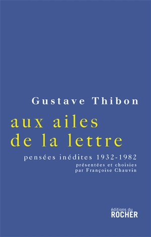 Aux ailes de la lettre : pensées inédites, 1932-1982 - Gustave Thibon