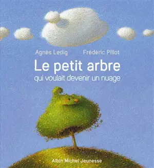 Le petit arbre qui voulait devenir un nuage - Agnès Ledig