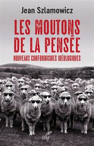 Les moutons de la pensée : nouveaux conformismes idéologiques - Jean Szlamowicz