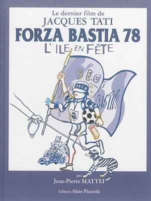 Forza Bastia 78 ou L'île en fête : le dernier film de Jacques Tati - Jean-Pierre Mattei