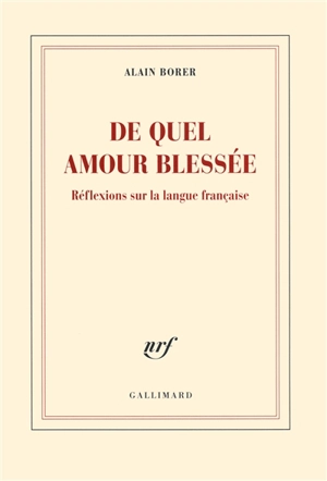 De quel amour blessée : réflexions sur la langue française - Alain Borer