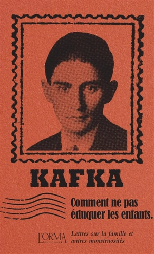 Comment ne pas éduquer les enfants : lettres sur la famille et autres monstruosités - Franz Kafka