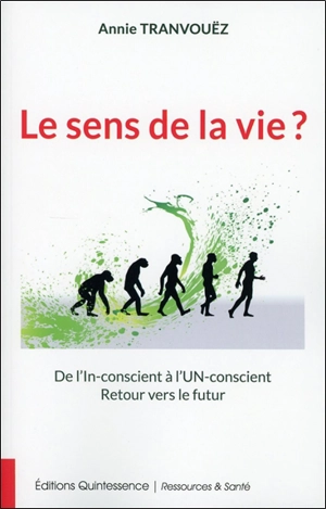 Le sens de la vie ? : de l'un-conscient à l'in-conscient : retour vers le futur... - Annie Tranvouëz