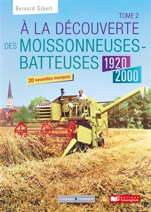 A la découverte des moissonneuses-batteuses : 1920-1990. Vol. 2 - Bernard Gibert