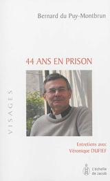 44 ans en prison : entretiens avec Véronique Dufief - Bernard Du Puy-Montbrun