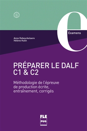 Préparer le DALF C1 et C2 : méthodologie de l'épreuve de production écrite, entraînements, corrigés - Anne Debeuckelaere