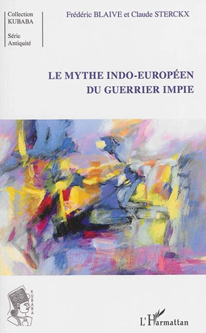 Le mythe indo-européen du guerrier impie - Frédéric Blaive