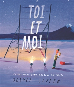 Toi et moi : ce que nous construirons ensemble - Oliver Jeffers