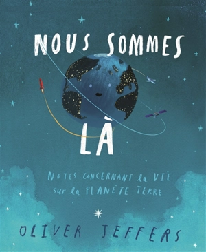 Nous sommes là : notes concernant la vie sur la planète Terre - Oliver Jeffers