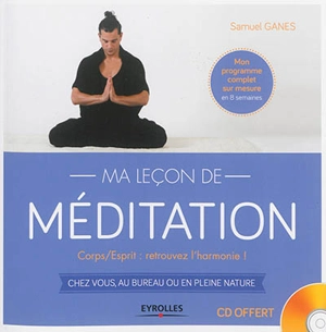 Ma leçon de méditation : corps-esprit, retrouvez l'harmonie ! : chez vous, au bureau ou en pleine nature - Samuel Ganes