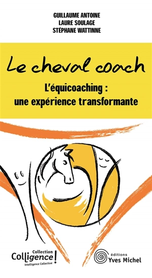 Le cheval coach : l'équicoaching : une expérience transformante - Guillaume Antoine