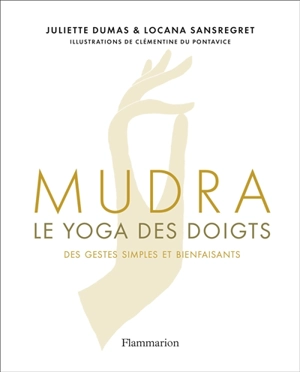 Mudra, le yoga des doigts : des gestes simples et bienfaisants - Juliette Dumas