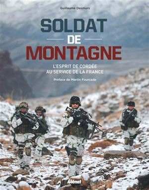 Soldat de montagne : l'esprit de cordée au service de la France - Guillaume Desmurs